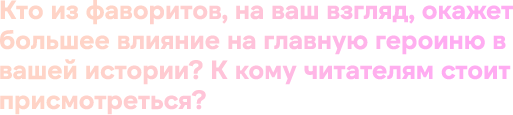 Кто из фаворитов, на ваш взгляд, окажет большее влияние на главную героиню в вашей истории? К кому читателям стоит присмотреться?